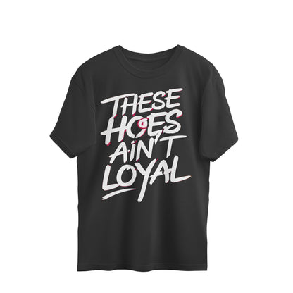 These hoes ain't loyal - Oversized T-shirt